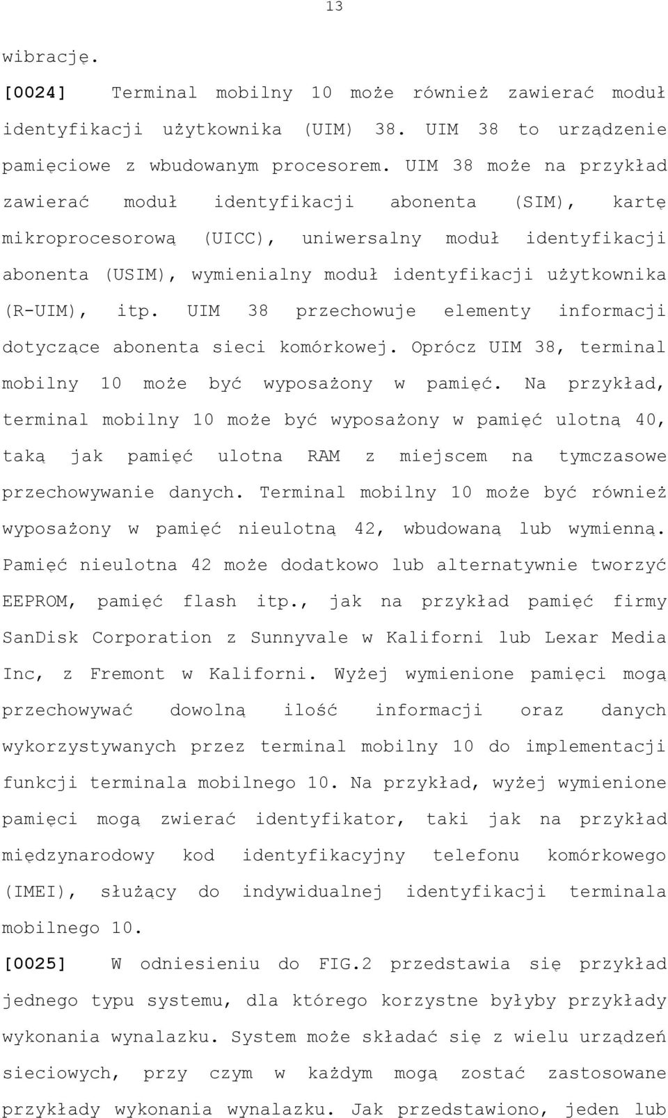 (R-UIM), itp. UIM 38 przechowuje elementy informacji dotyczące abonenta sieci komórkowej. Oprócz UIM 38, terminal mobilny 10 może być wyposażony w pamięć.