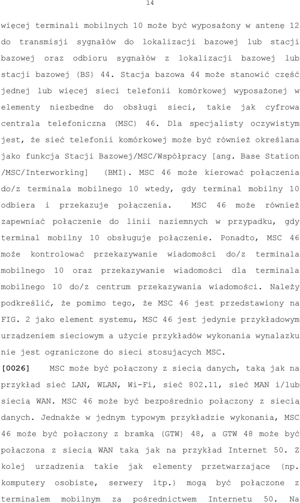 Dla specjalisty oczywistym jest, że sieć telefonii komórkowej może być również określana jako funkcja Stacji Bazowej/MSC/Współpracy [ang. Base Station /MSC/Interworking] (BMI).