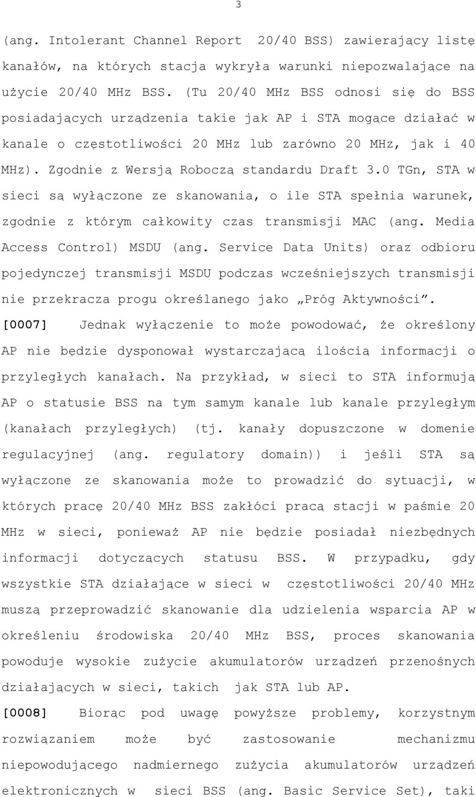 Zgodnie z Wersją Roboczą standardu Draft 3.0 TGn, STA w sieci są wyłączone ze skanowania, o ile STA spełnia warunek, zgodnie z którym całkowity czas transmisji MAC (ang.