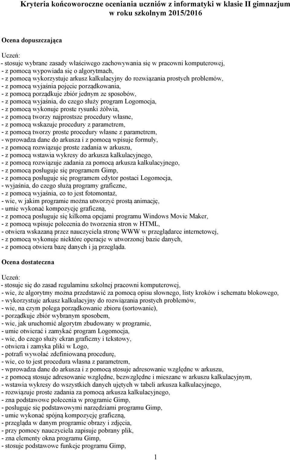 zbiór jednym ze sposobów, - z pomocą wyjaśnia, do czego służy program Logomocja, - z pomocą wykonuje proste rysunki żółwia, - z pomocą tworzy najprostsze procedury własne, - z pomocą wskazuje