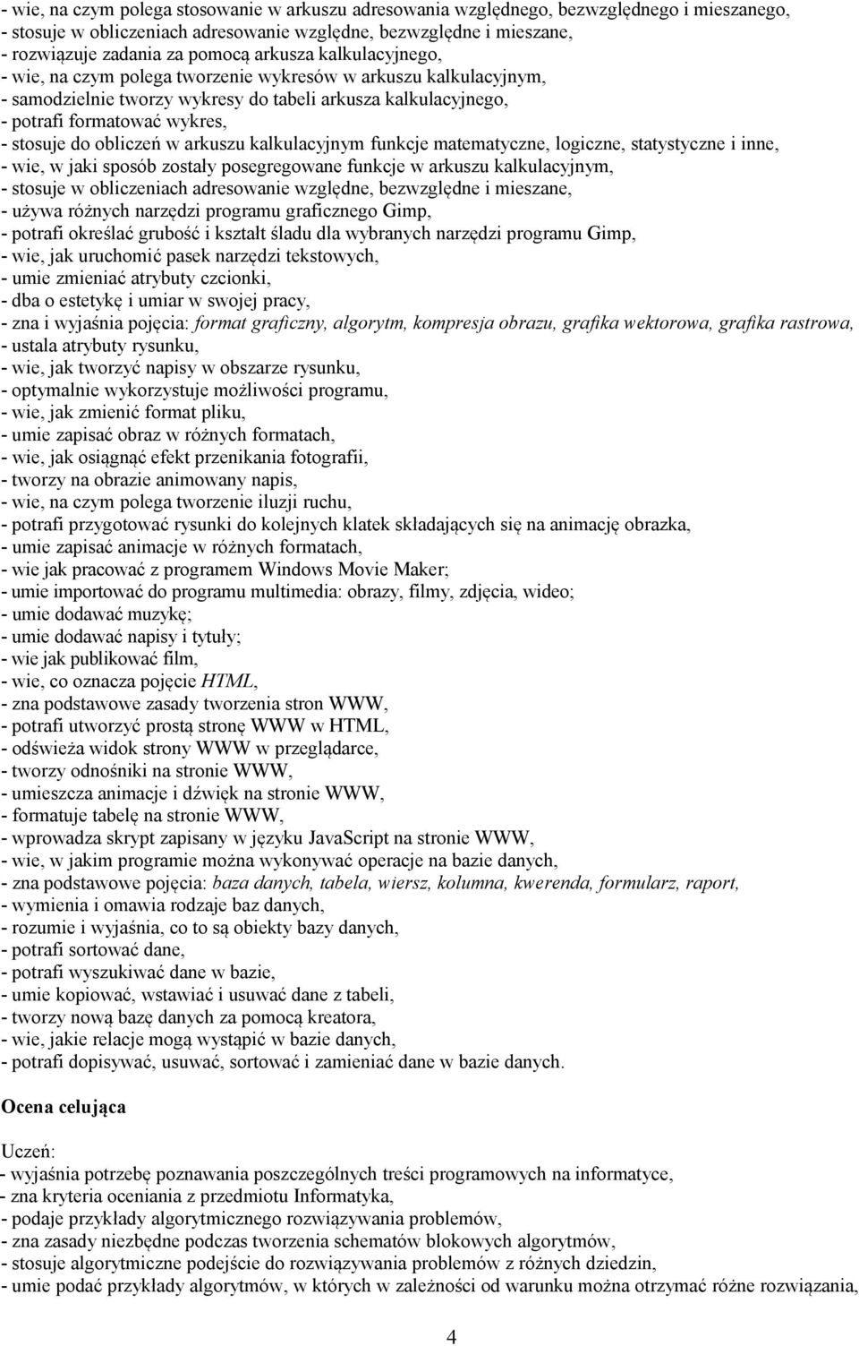 obliczeń w arkuszu kalkulacyjnym funkcje matematyczne, logiczne, statystyczne i inne, - wie, w jaki sposób zostały posegregowane funkcje w arkuszu kalkulacyjnym, - stosuje w obliczeniach adresowanie