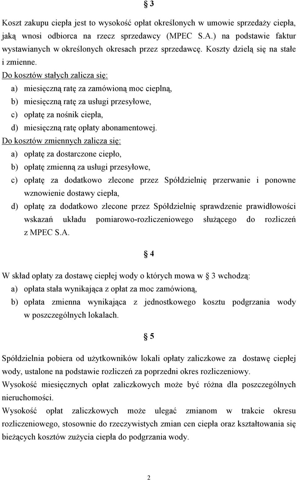 Do kosztów stałych zalicza się: a) miesięczną ratę za zamówioną moc cieplną, b) miesięczną ratę za usługi przesyłowe, c) opłatę za nośnik ciepła, d) miesięczną ratę opłaty abonamentowej.