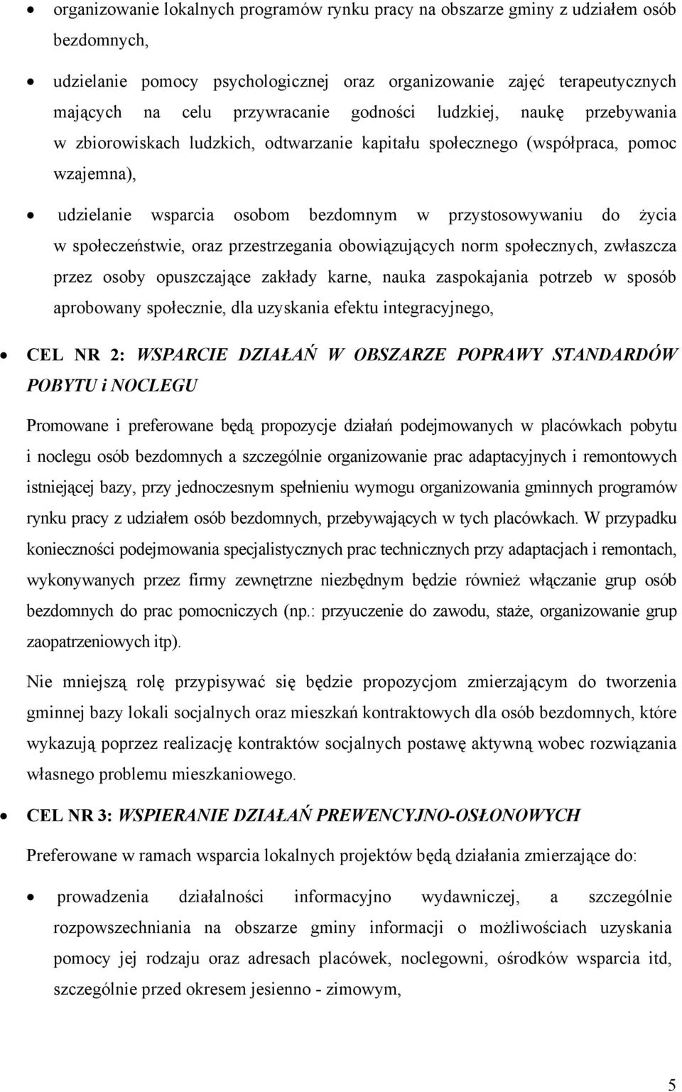 społeczeństwie, oraz przestrzegania obowiązujących norm społecznych, zwłaszcza przez osoby opuszczające zakłady karne, nauka zaspokajania potrzeb w sposób aprobowany społecznie, dla uzyskania efektu