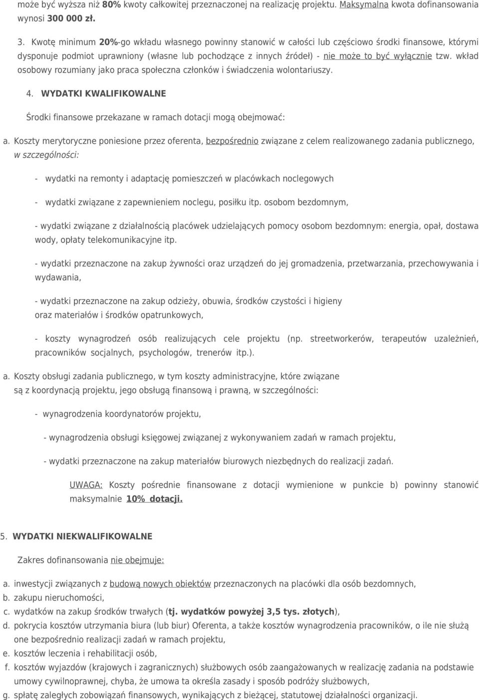 Kwotę minimum 20%-go wkładu własnego powinny stanowić w całości lub częściowo środki finansowe, którymi dysponuje podmiot uprawniony (własne lub pochodzące z innych źródeł) - nie może to być