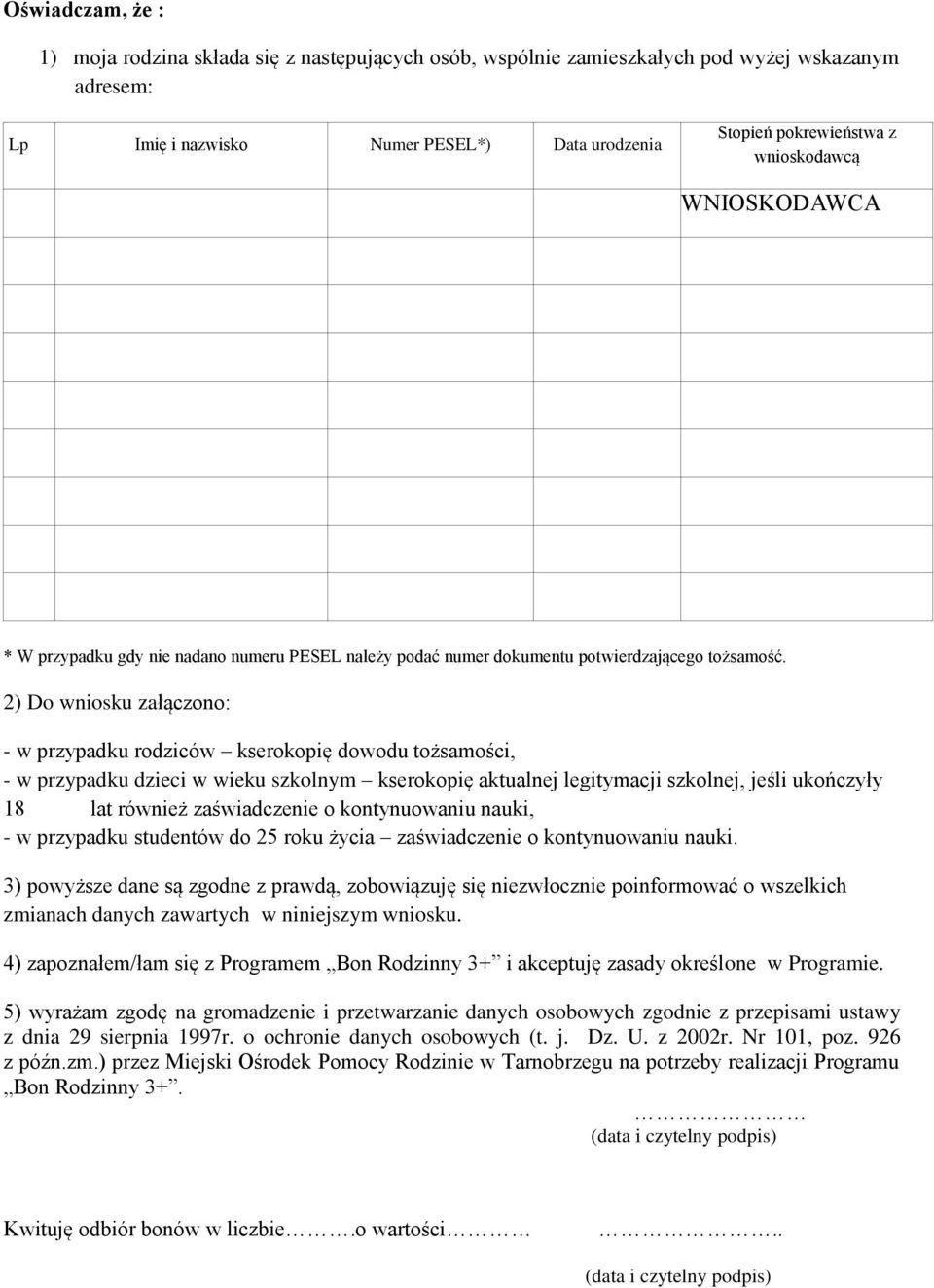 2) Do wniosku załączono: - w przypadku rodziców kserokopię dowodu tożsamości, - w przypadku dzieci w wieku szkolnym kserokopię aktualnej legitymacji szkolnej, jeśli ukończyły 18 lat również