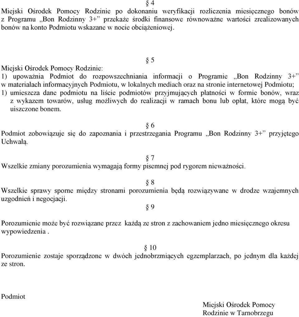 5 Miejski Ośrodek Pomocy Rodzinie: 1) upoważnia Podmiot do rozpowszechniania informacji o Programie Bon Rodzinny 3+ w materiałach informacyjnych Podmiotu, w lokalnych mediach oraz na stronie