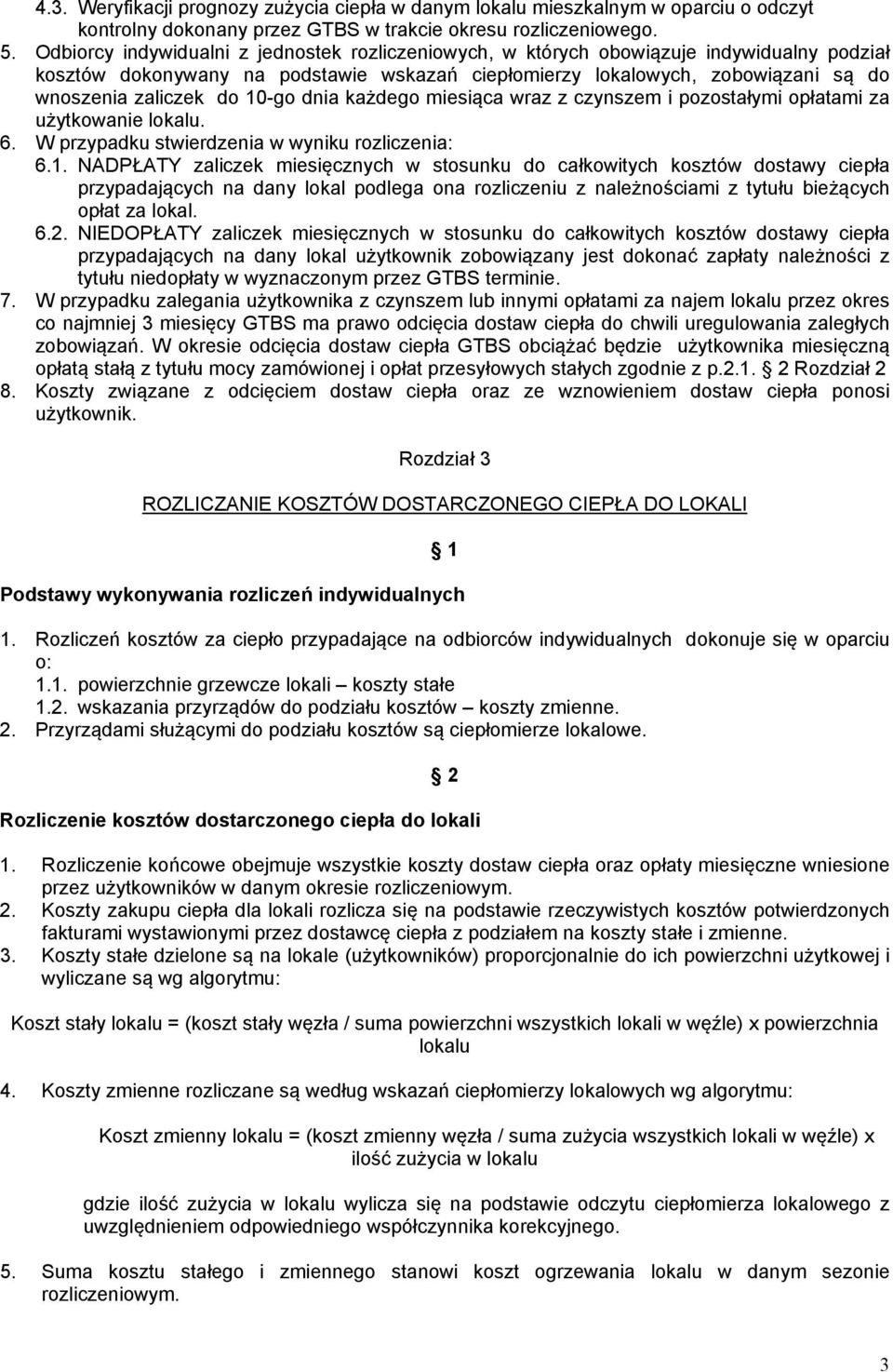 10-go dnia każdego miesiąca wraz z czynszem i pozostałymi opłatami za użytkowanie lokalu. 6. W przypadku stwierdzenia w wyniku rozliczenia: 6.1. NADPŁATY zaliczek miesięcznych w stosunku do całkowitych kosztów dostawy ciepła przypadających na dany lokal podlega ona rozliczeniu z należnościami z tytułu bieżących opłat za lokal.