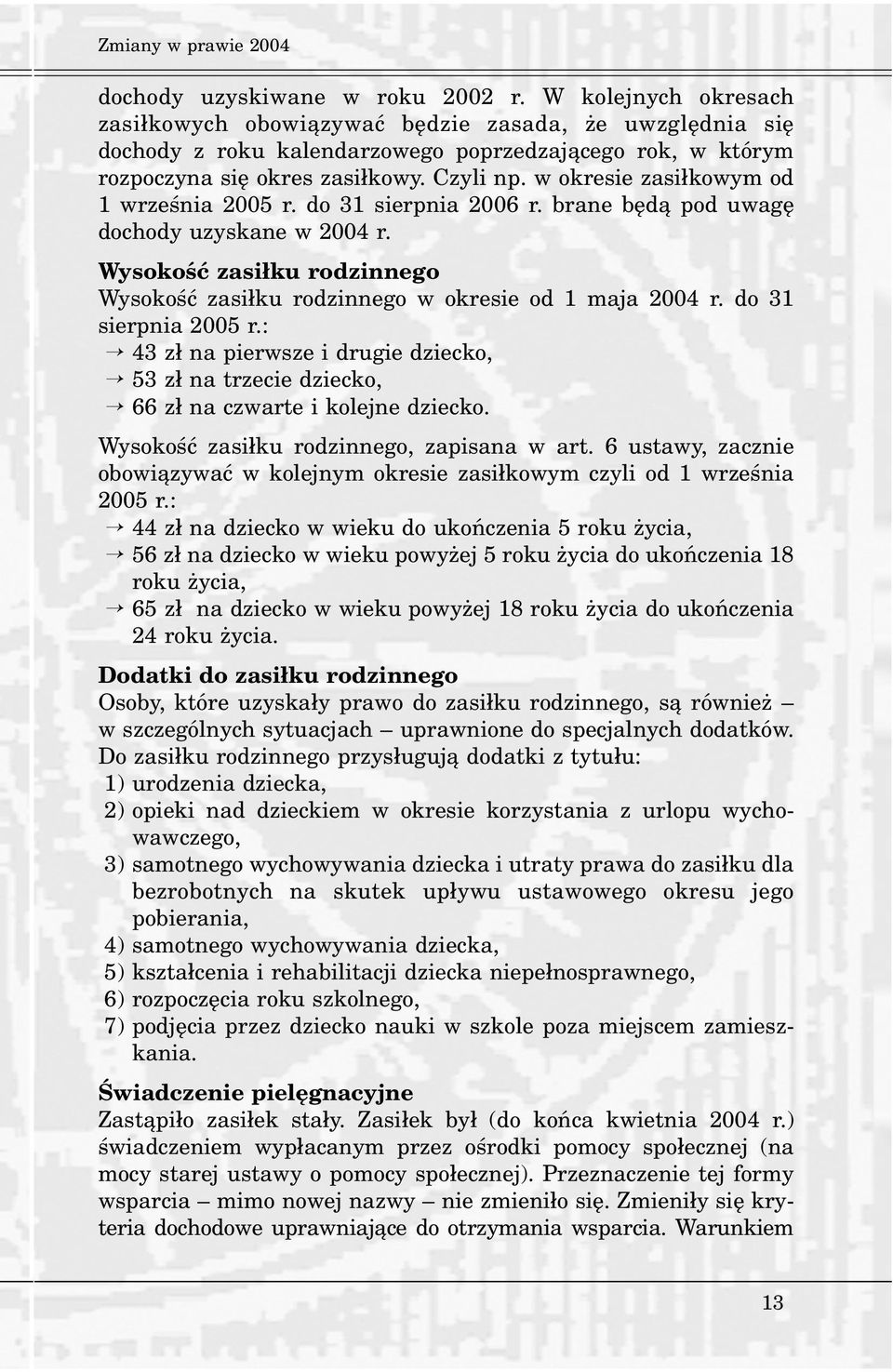 w okresie zasi³kowym od 1 wrzeœnia 2005 r. do 31 sierpnia 2006 r. brane bêd¹ pod uwagê dochody uzyskane w 2004 r. Wysokoœæ zasi³ku rodzinnego Wysokoœæ zasi³ku rodzinnego w okresie od 1 maja 2004 r.