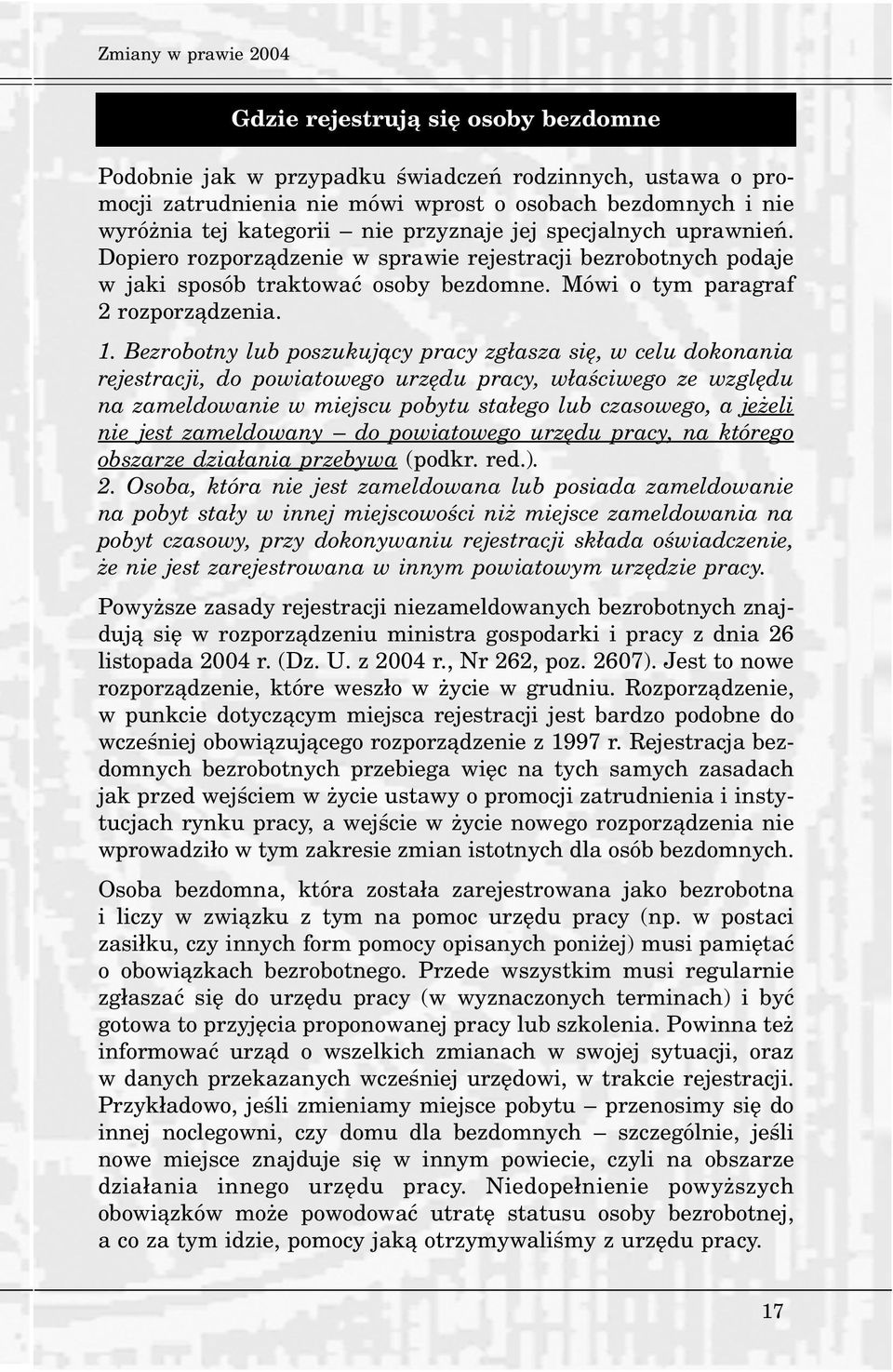 Bezrobotny lub poszukuj¹cy pracy zg³asza siê, w celu dokonania rejestracji, do powiatowego urzêdu pracy, w³aœciwego ze wzglêdu na zameldowanie w miejscu pobytu sta³ego lub czasowego, a je eli nie
