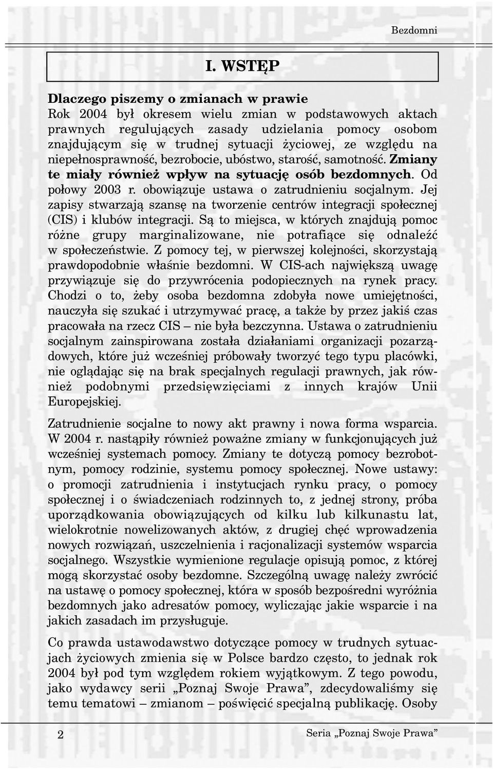 wzglêdu na niepe³nosprawnoœæ, bezrobocie, ubóstwo, staroœæ, samotnoœæ. Zmiany te mia³y równie wp³yw na sytuacjê osób bezdomnych. Od po³owy 2003 r. obowi¹zuje ustawa o zatrudnieniu socjalnym.