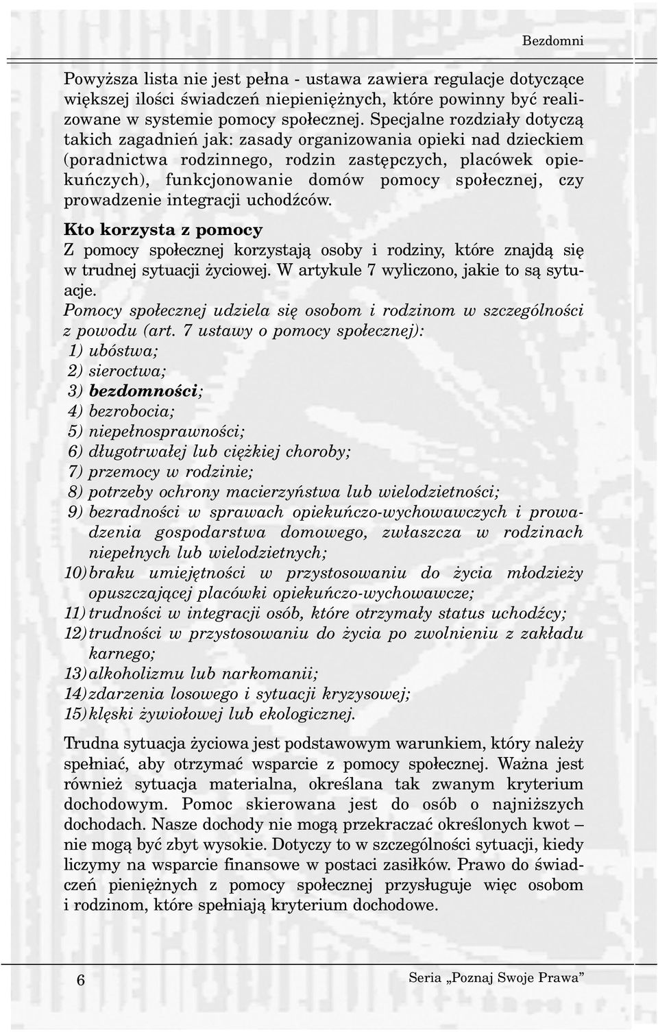 spo³ecznej, czy prowadzenie integracji uchodÿców. Kto korzysta z pomocy Z pomocy spo³ecznej korzystaj¹ osoby i rodziny, które znajd¹ siê w trudnej sytuacji yciowej.