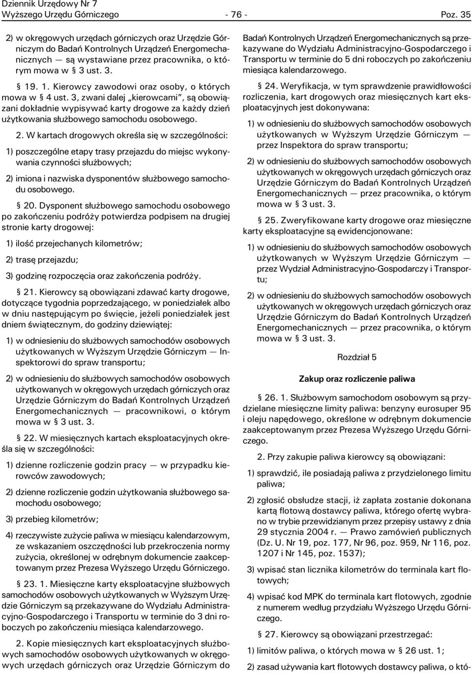W kartach drogowych okreœla siê w szczególnoœci: 1) poszczególne etapy trasy przejazdu do miejsc wykonywania czynnoœci s³u bowych; 2) imiona i nazwiska dysponentów s³u bowego samochodu osobowego. 20.