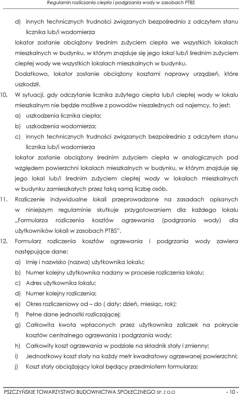 W sytuacji, gdy odczytanie licznika zuŝytego ciepła lub/i ciepłej wody w lokalu mieszkalnym nie będzie moŝliwe z powodów niezaleŝnych od najemcy, to jest: a) uszkodzenia licznika ciepła; b)