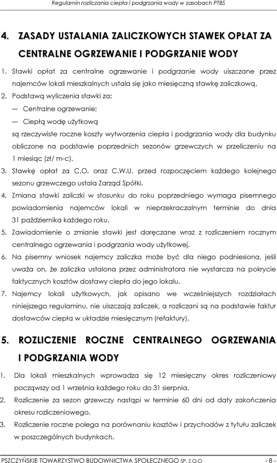 Podstawą wyliczenia stawki za: Centralne ogrzewanie; Ciepłą wodę uŝytkową są rzeczywiste roczne koszty wytworzenia ciepła i podgrzania wody dla budynku obliczone na podstawie poprzednich sezonów