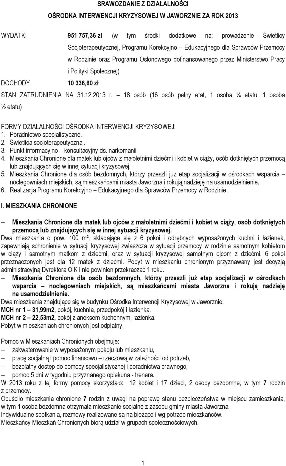 18 osób (16 osób pełny etat, 1 osoba ¼ etatu, 1 osoba ½ etatu) FORMY DZIAŁALNOŚCI OŚRODKA INTERWENCJI KRYZYSOWEJ: 1. Poradnictwo specjalistyczne. 2. Świetlica socjoterapeutyczna. 3.