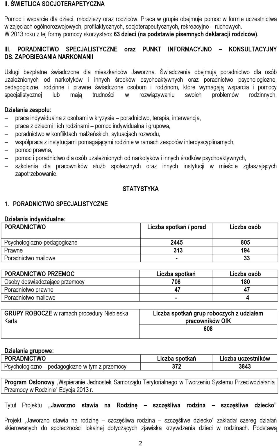 W 2013 roku z tej formy pomocy skorzystało: 63 dzieci (na podstawie pisemnych deklaracji rodziców). III. PORADNICTWO SPECJALISTYCZNE oraz PUNKT INFORMACYJNO KONSULTACYJNY DS.