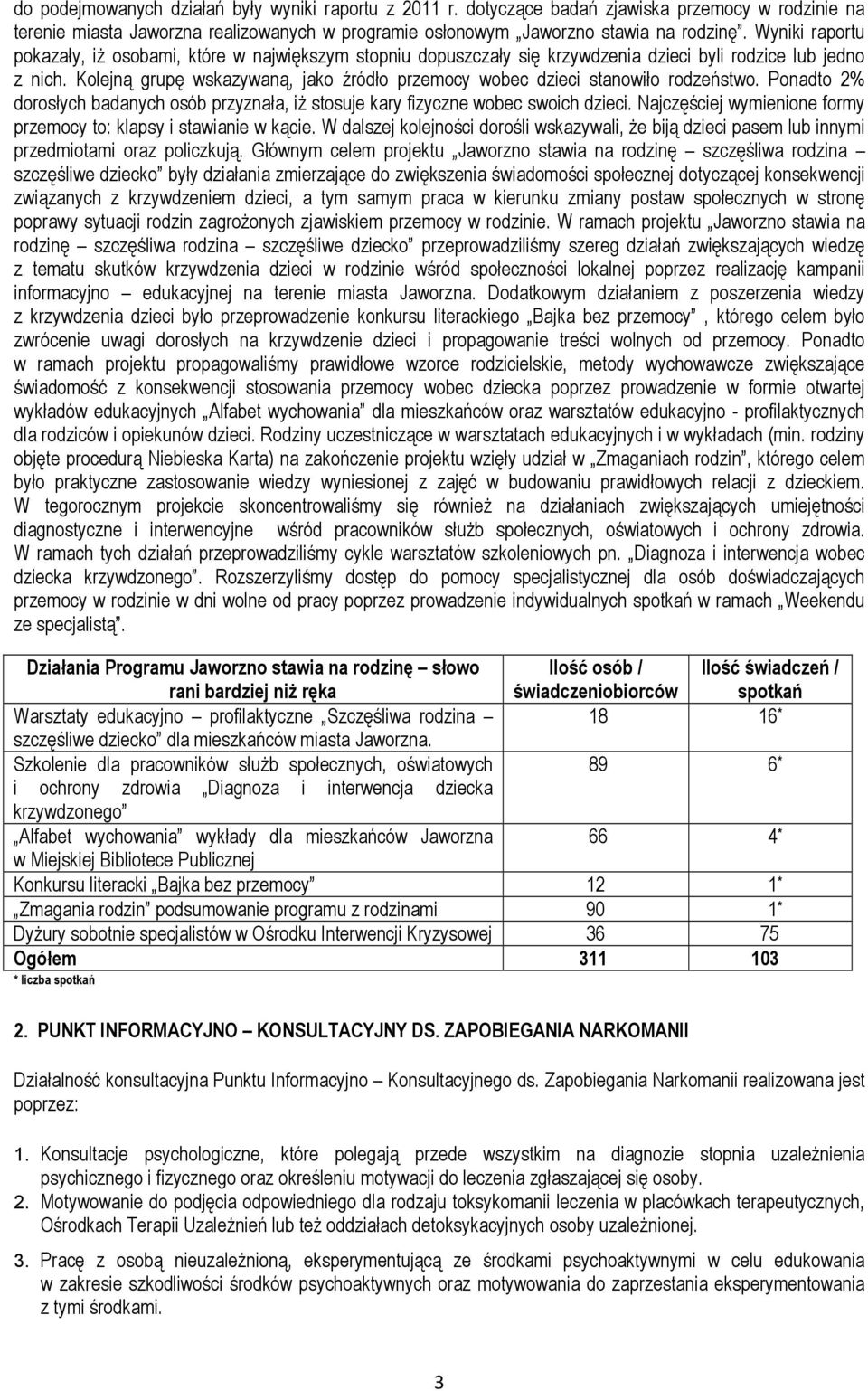 Kolejną grupę wskazywaną, jako źródło przemocy wobec dzieci stanowiło rodzeństwo. Ponadto 2% dorosłych badanych osób przyznała, iŝ stosuje kary fizyczne wobec swoich dzieci.