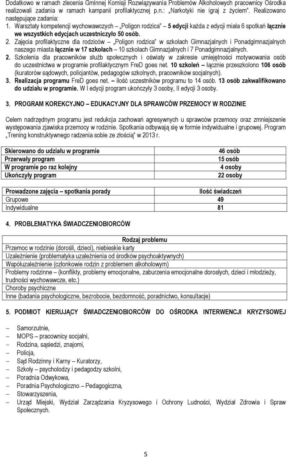 Zajęcia profilaktyczne dla rodziców Poligon rodzica w szkołach Gimnazjalnych i Ponadgimnazjalnych naszego miasta łącznie w 17 szkołach 10 szkołach Gimnazjalnych i 7 Ponadgimnazjalnych. 2.