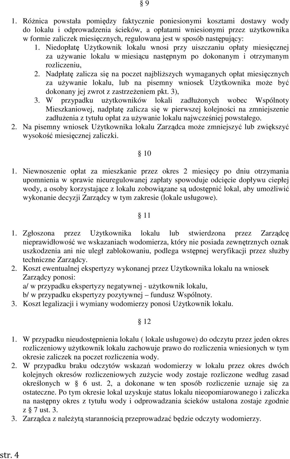 Nadpłatę zalicza się na poczet najbliższych wymaganych opłat miesięcznych za używanie lokalu, lub na pisemny wniosek Użytkownika może być dokonany jej zwrot z zastrzeżeniem pkt. 3), 3.