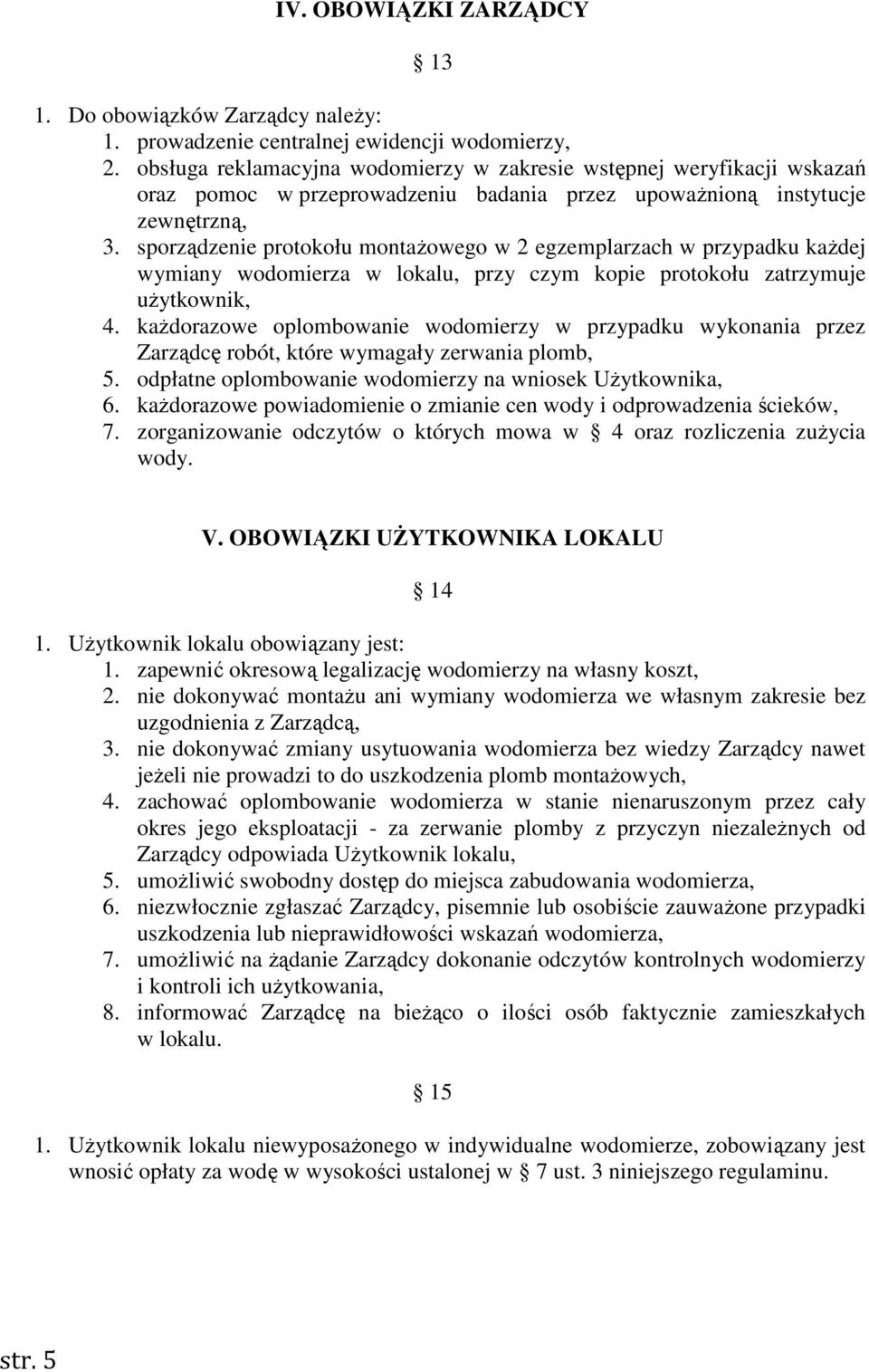 sporządzenie protokołu montażowego w 2 egzemplarzach w przypadku każdej wymiany wodomierza w lokalu, przy czym kopie protokołu zatrzymuje użytkownik, 4.