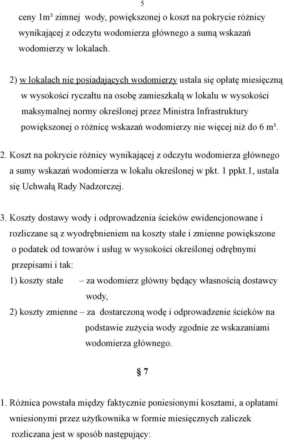 powiększonej o różnicę wskazań wodomierzy nie więcej niż do 6 m³. 2. Koszt na pokrycie różnicy wynikającej z odczytu wodomierza głównego a sumy wskazań wodomierza w lokalu określonej w pkt. 1 ppkt.