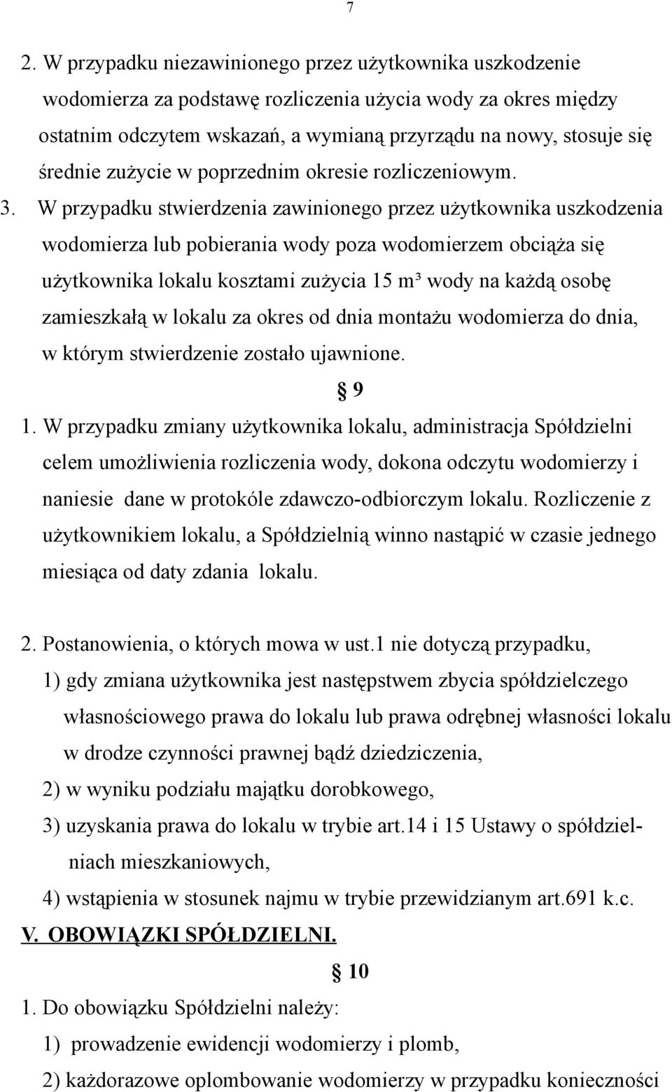 W przypadku stwierdzenia zawinionego przez użytkownika uszkodzenia wodomierza lub pobierania wody poza wodomierzem obciąża się użytkownika lokalu kosztami zużycia 15 m³ wody na każdą osobę