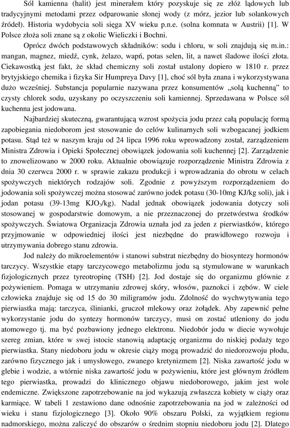 Oprócz dwóch podstawowych składników: sodu i chloru, w soli znajdują się m.in.: mangan, magnez, miedź, cynk, żelazo, wapń, potas selen, lit, a nawet śladowe ilości złota.