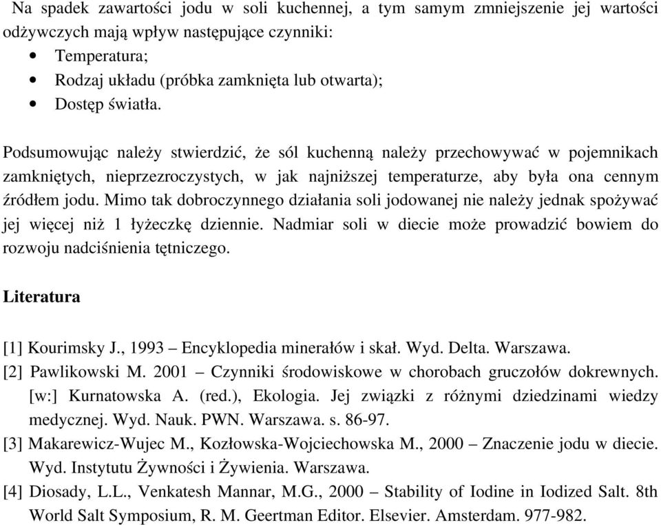 Mimo tak dobroczynnego działania soli jodowanej nie należy jednak spożywać jej więcej niż 1 łyżeczkę dziennie. Nadmiar soli w diecie może prowadzić bowiem do rozwoju nadciśnienia tętniczego.