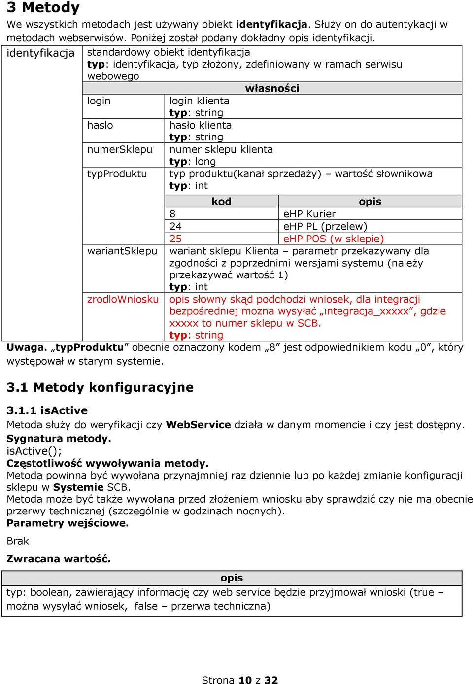 klienta typ: long typproduktu typ produktu(kanał sprzedaży) wartość słownikowa kod 8 ehp Kurier 24 ehp PL (przelew) 25 ehp POS (w sklepie) wariantsklepu wariant sklepu Klienta parametr przekazywany