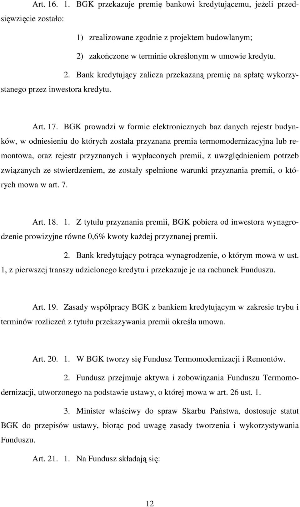 BGK prowadzi w formie elektronicznych baz danych rejestr budynków, w odniesieniu do których została przyznana premia termomodernizacyjna lub remontowa, oraz rejestr przyznanych i wypłaconych premii,