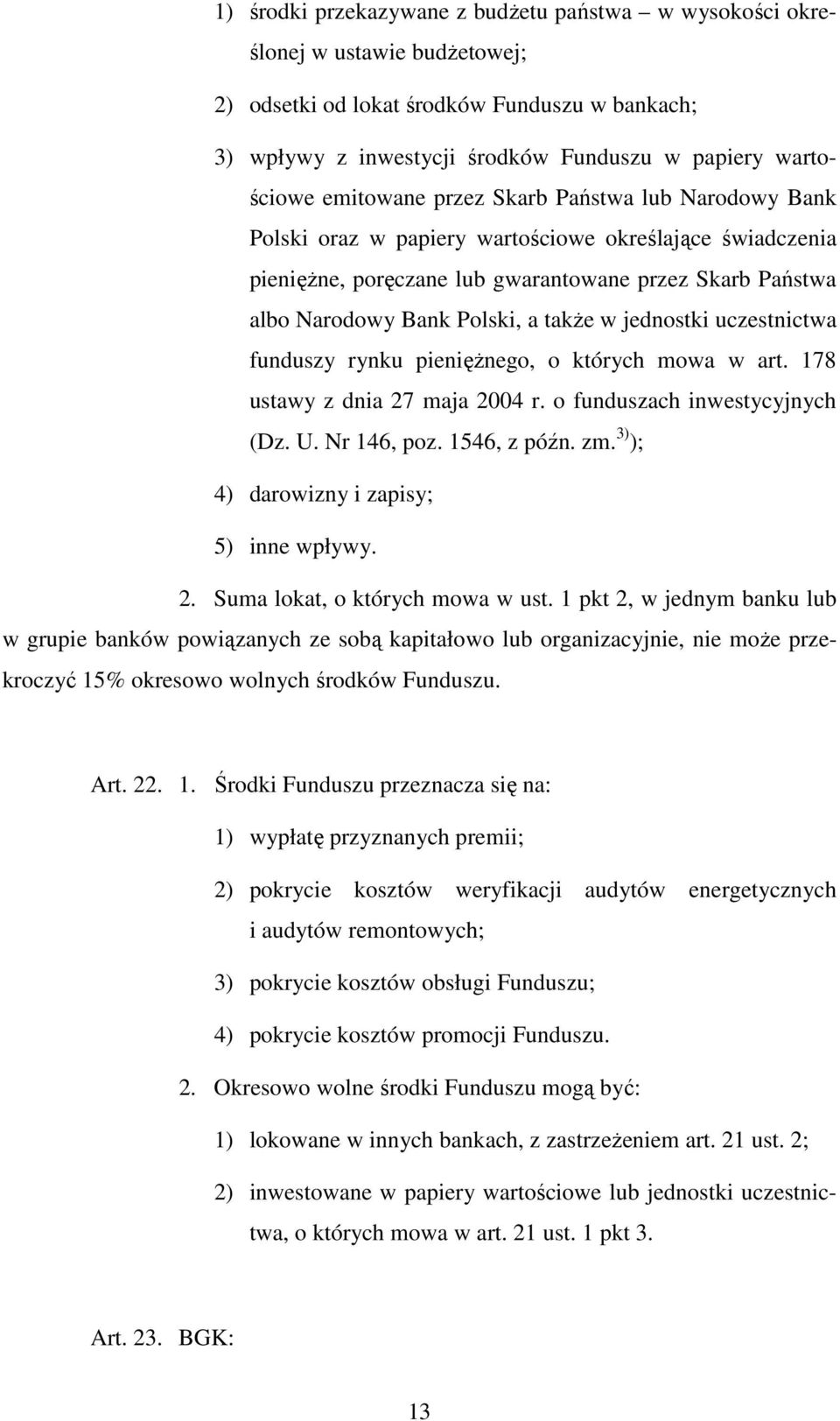 w jednostki uczestnictwa funduszy rynku pieniężnego, o których mowa w art. 178 ustawy z dnia 27 maja 2004 r. o funduszach inwestycyjnych (Dz. U. Nr 146, poz. 1546, z późn. zm.