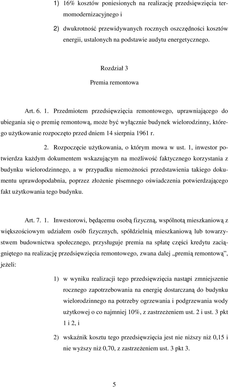 Przedmiotem przedsięwzięcia remontowego, uprawniającego do ubiegania się o premię remontową, może być wyłącznie budynek wielorodzinny, którego użytkowanie rozpoczęto przed dniem 14 sierpnia 1961 r. 2.