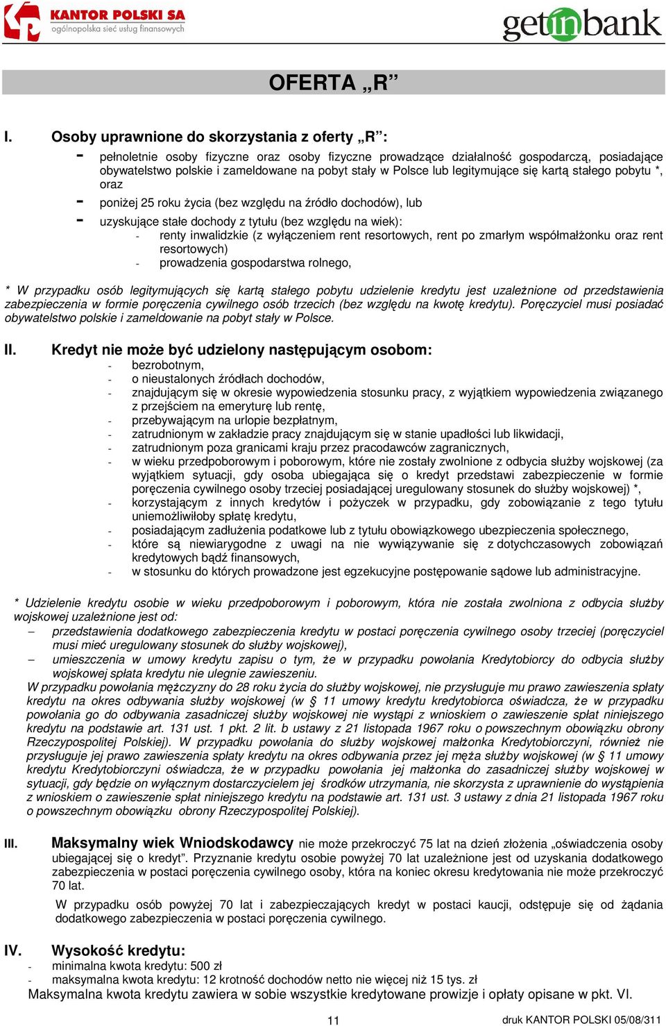 Polsce lub legitymujące się kartą stałego pobytu *, oraz - poniżej 25 roku życia (bez względu na źródło dochodów), lub - uzyskujące stałe dochody z tytułu (bez względu na wiek): - renty inwalidzkie