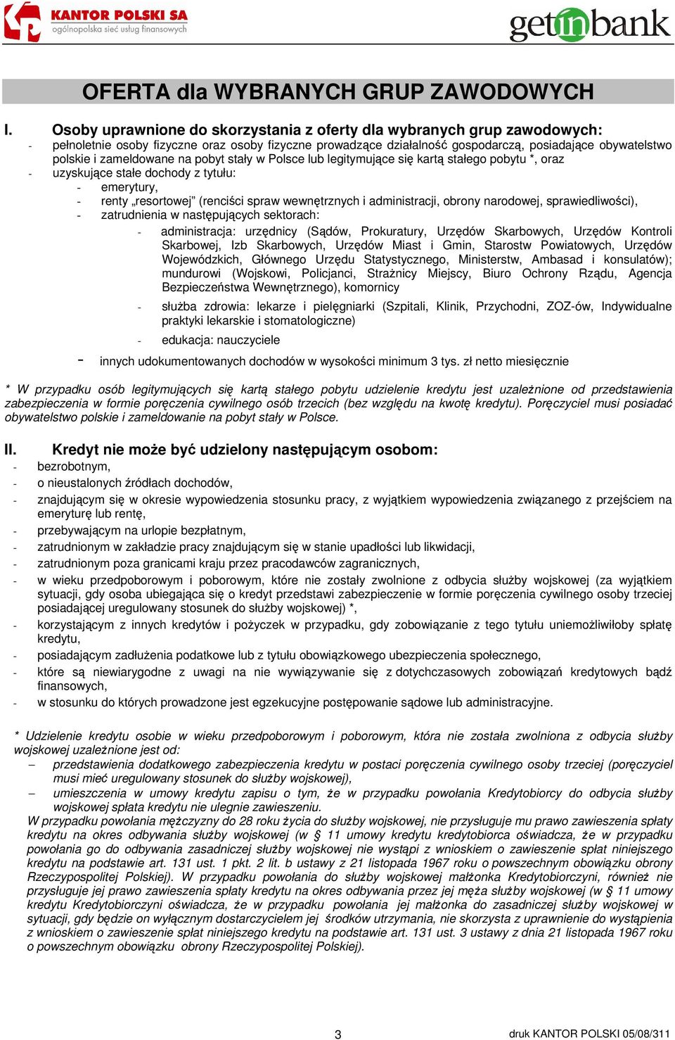 zameldowane na pobyt stały w Polsce lub legitymujące się kartą stałego pobytu *, oraz - uzyskujące stałe dochody z tytułu: - emerytury, - renty resortowej (renciści spraw wewnętrznych i