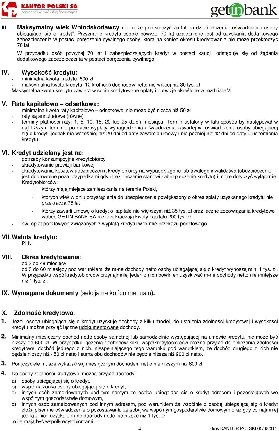 W przypadku osób powyżej 70 lat i zabezpieczających kredyt w postaci kaucji, odstępuje się od żądania dodatkowego zabezpieczenia w postaci poręczenia cywilnego. IV.