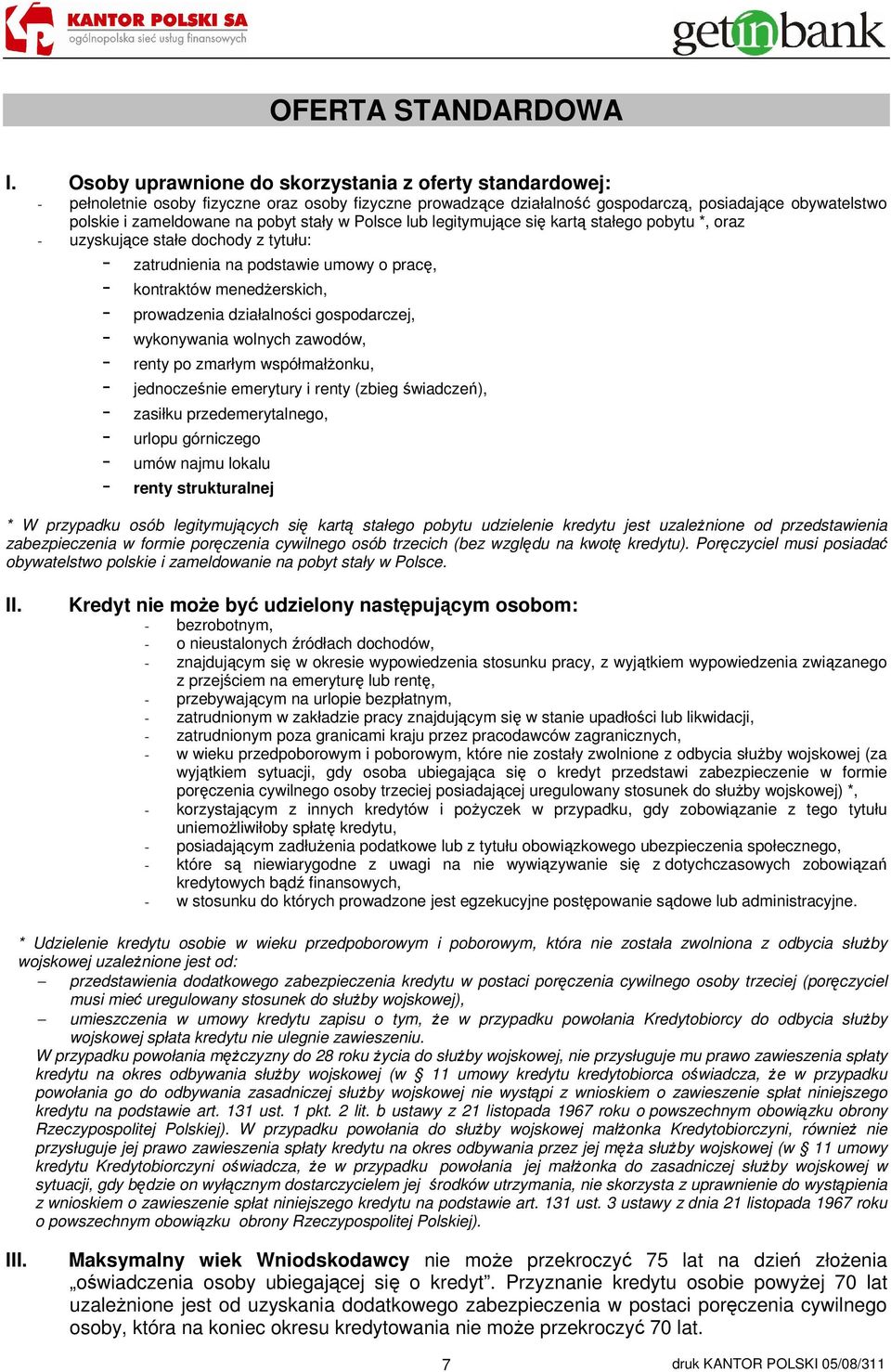 stały w Polsce lub legitymujące się kartą stałego pobytu *, oraz - uzyskujące stałe dochody z tytułu: - zatrudnienia na podstawie umowy o pracę, - kontraktów menedżerskich, - prowadzenia działalności