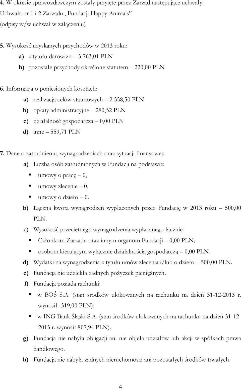 Informacja o poniesionych kosztach: a) realizacja celów statutowych 2 558,50 PLN b) opłaty administracyjne 280,52 PLN c) działalność gospodarcza 0,00 PLN d) inne 559,71 PLN 7.