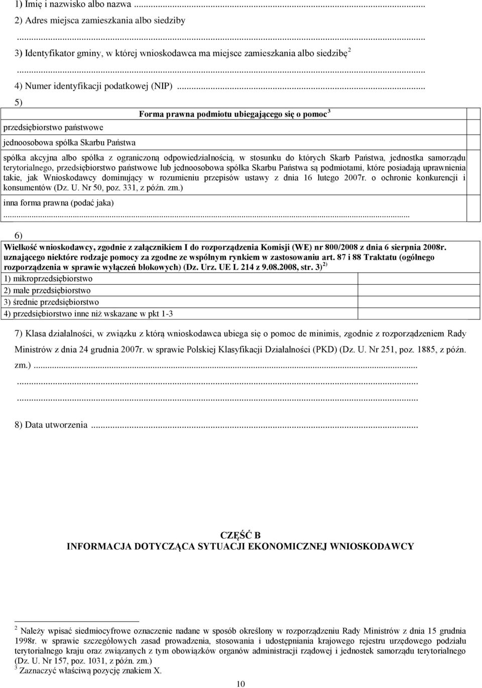 .. 5) przedsiębiorstwo państwowe jednoosobowa spółka Skarbu Państwa Forma prawna podmiotu ubiegającego się o pomoc 3 spółka akcyjna albo spółka z ograniczoną odpowiedzialnością, w stosunku do których