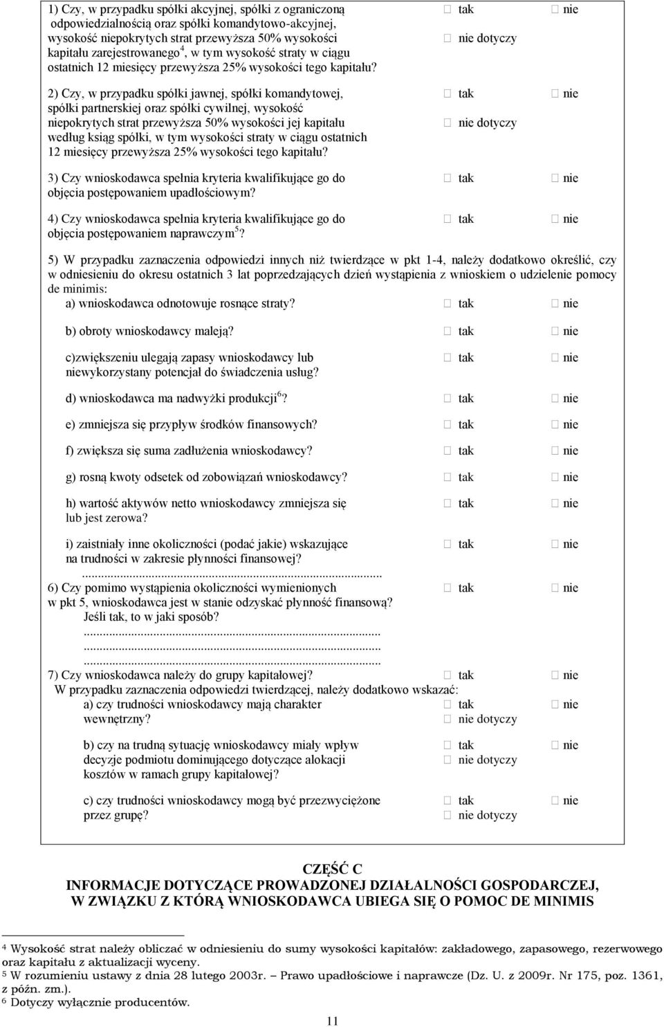 2) Czy, w przypadku spółki jawnej, spółki komandytowej, tak nie spółki partnerskiej oraz spółki cywilnej, wysokość niepokrytych strat przewyższa 50% wysokości jej kapitału nie dotyczy według ksiąg