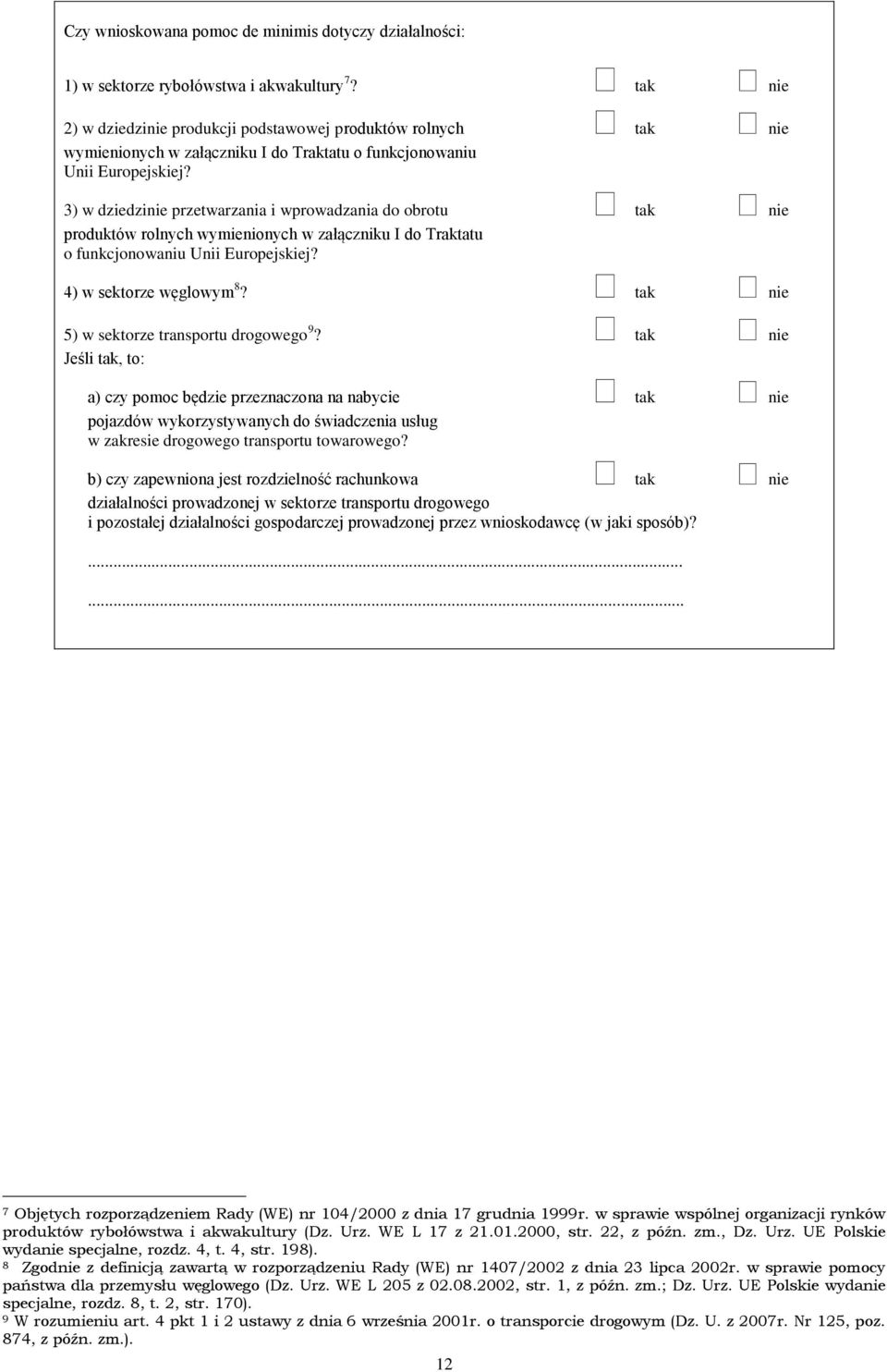 3) w dziedzinie przetwarzania i wprowadzania do obrotu tak nie produktów rolnych wymienionych w załączniku I do Traktatu o funkcjonowaniu Unii Europejskiej? 4) w sektorze węglowym 8?