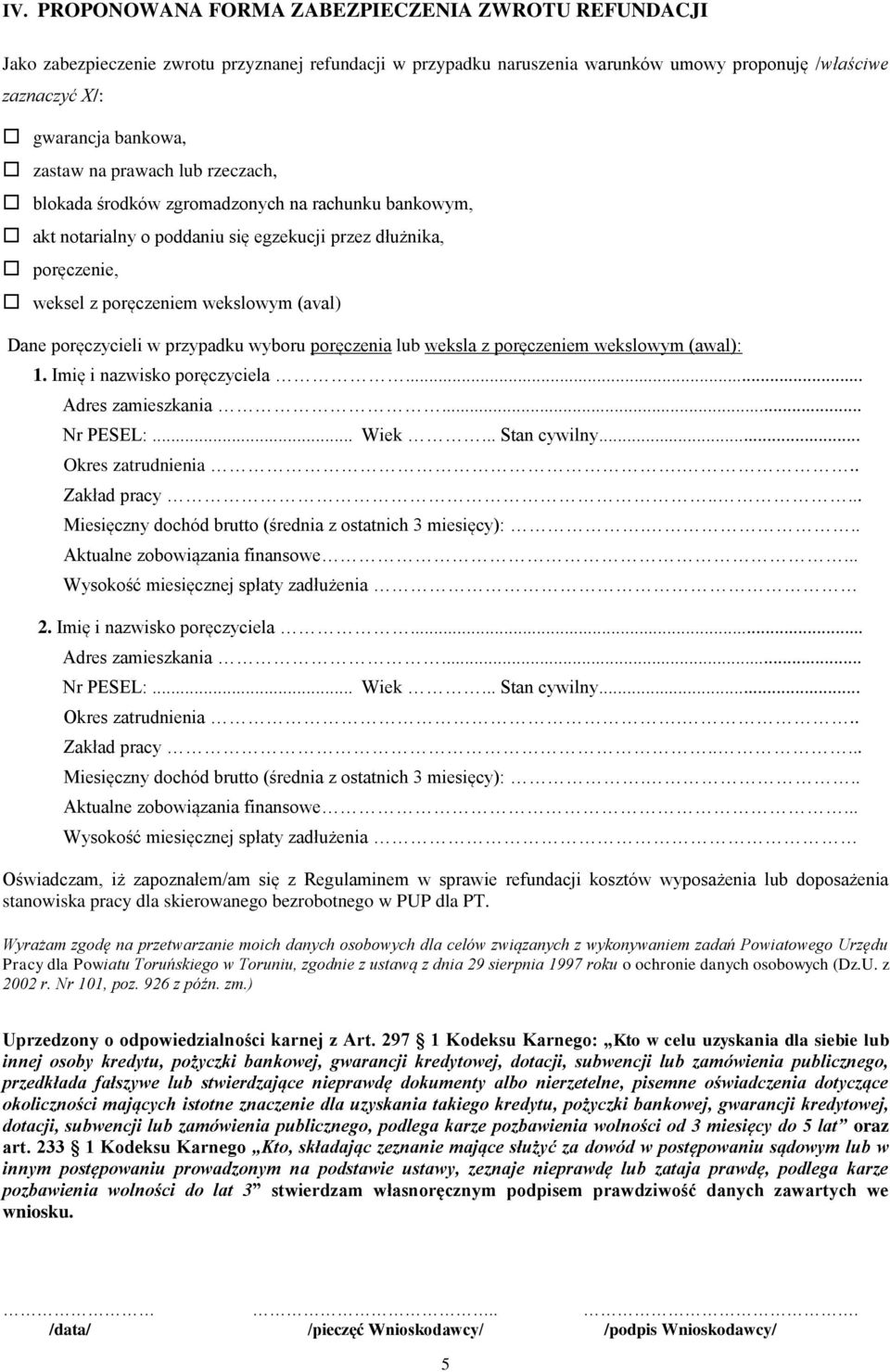 poręczycieli w przypadku wyboru poręczenia lub weksla z poręczeniem wekslowym (awal): 1. Imię i nazwisko poręczyciela... Adres zamieszkania... Nr PESEL:... Wiek... Stan cywilny... Okres zatrudnienia.