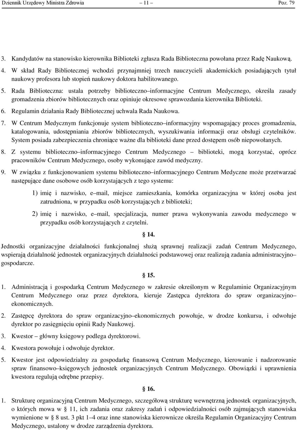 Rada Biblioteczna: ustala potrzeby biblioteczno informacyjne Centrum Medycznego, określa zasady gromadzenia zbiorów bibliotecznych oraz opiniuje okresowe sprawozdania kierownika Biblioteki. 6.