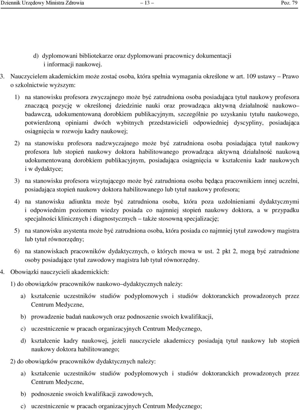 109 ustawy Prawo o szkolnictwie wyższym: 1) na stanowisku profesora zwyczajnego może być zatrudniona osoba posiadająca tytuł naukowy profesora znaczącą pozycję w określonej dziedzinie nauki oraz