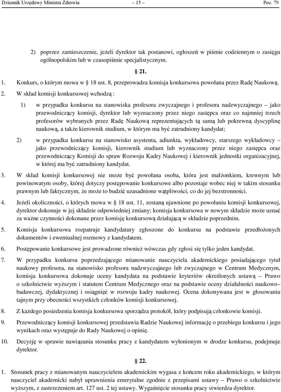 W skład komisji konkursowej wchodzą : 1) w przypadku konkursu na stanowiska profesora zwyczajnego i profesora nadzwyczajnego jako przewodniczący komisji, dyrektor lub wyznaczony przez niego zastępca