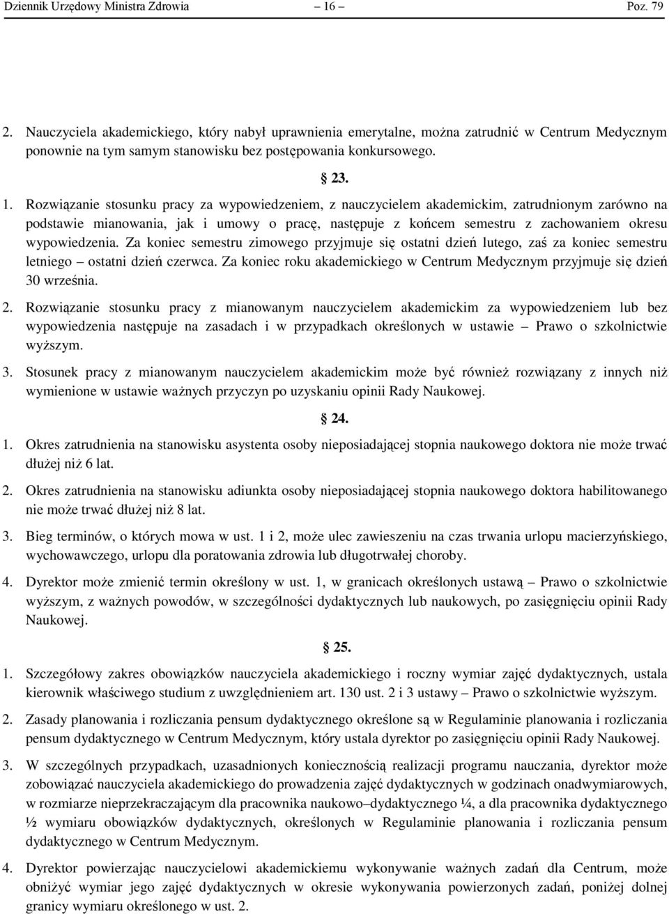Rozwiązanie stosunku pracy za wypowiedzeniem, z nauczycielem akademickim, zatrudnionym zarówno na podstawie mianowania, jak i umowy o pracę, następuje z końcem semestru z zachowaniem okresu