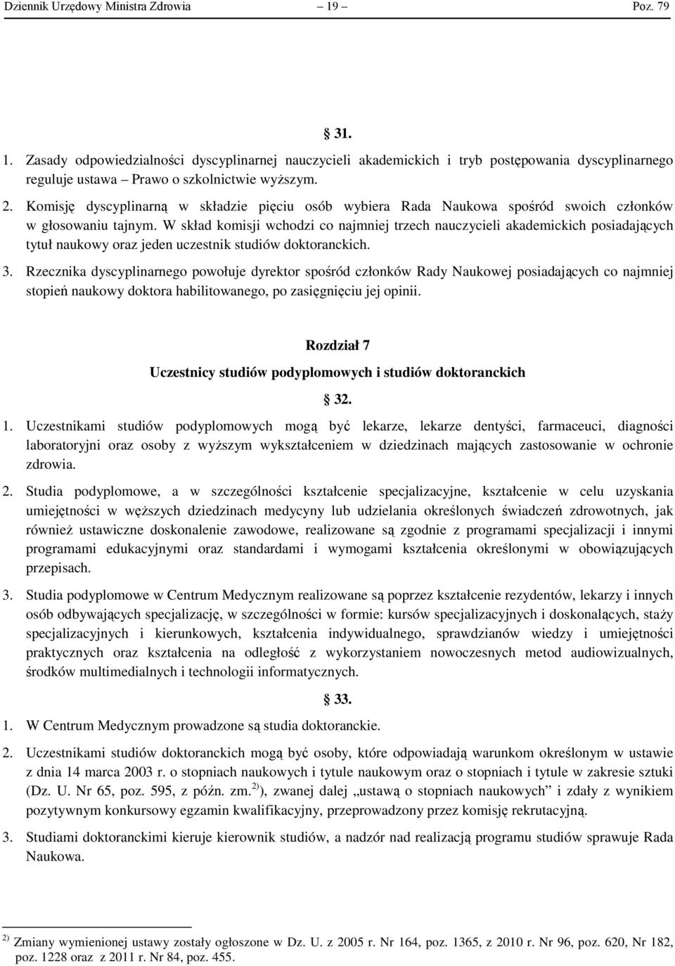 W skład komisji wchodzi co najmniej trzech nauczycieli akademickich posiadających tytuł naukowy oraz jeden uczestnik studiów doktoranckich. 3.