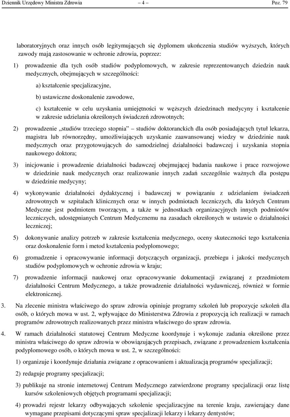 podyplomowych, w zakresie reprezentowanych dziedzin nauk medycznych, obejmujących w szczególności: a) kształcenie specjalizacyjne, b) ustawiczne doskonalenie zawodowe, c) kształcenie w celu uzyskania
