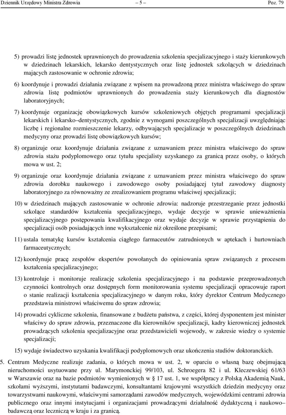 dziedzinach mających zastosowanie w ochronie zdrowia; 6) koordynuje i prowadzi działania związane z wpisem na prowadzoną przez ministra właściwego do spraw zdrowia listę podmiotów uprawnionych do