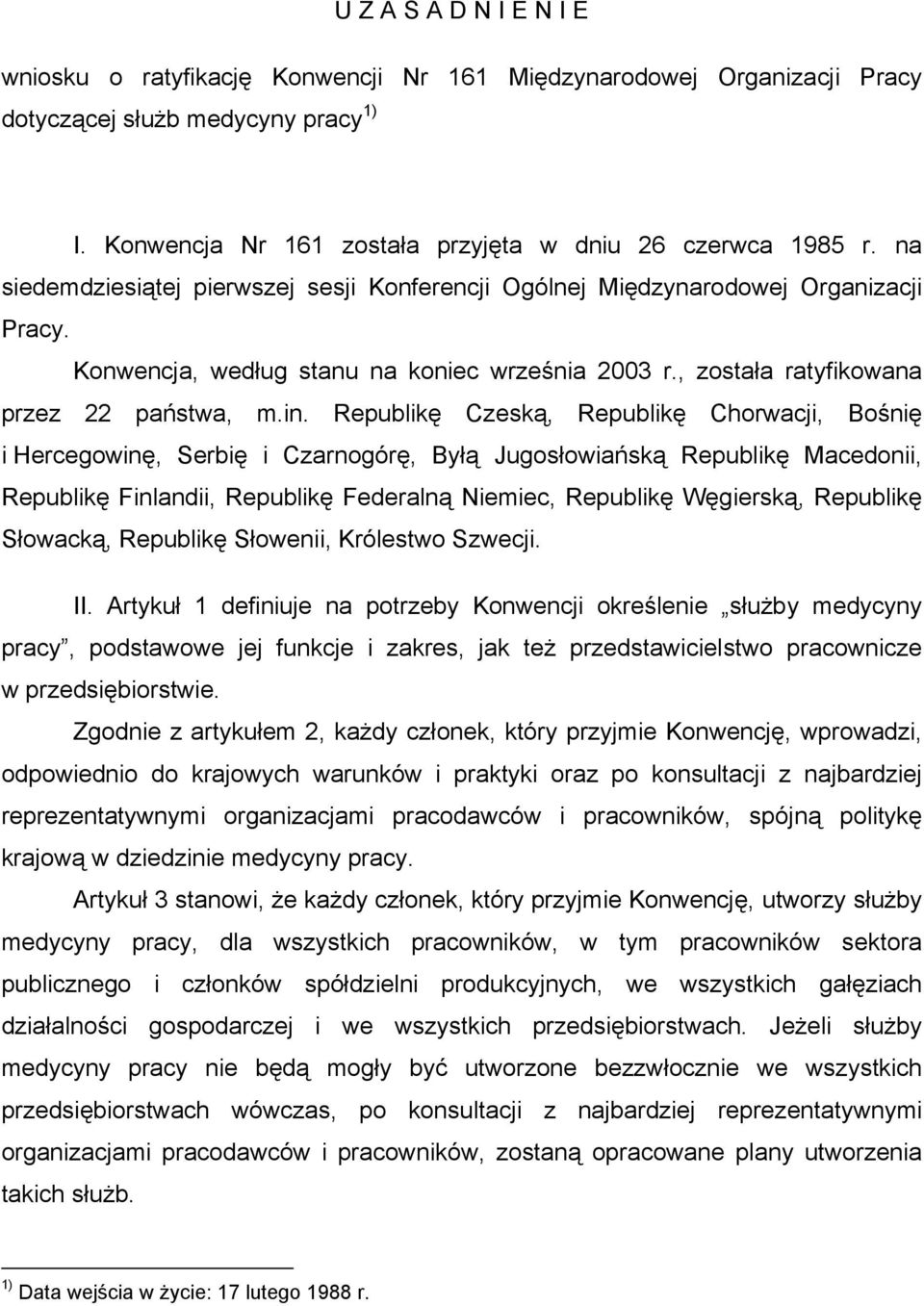 Republikę Czeską, Republikę Chorwacji, Bośnię i Hercegowinę, Serbię i Czarnogórę, Byłą Jugosłowiańską Republikę Macedonii, Republikę Finlandii, Republikę Federalną Niemiec, Republikę Węgierską,