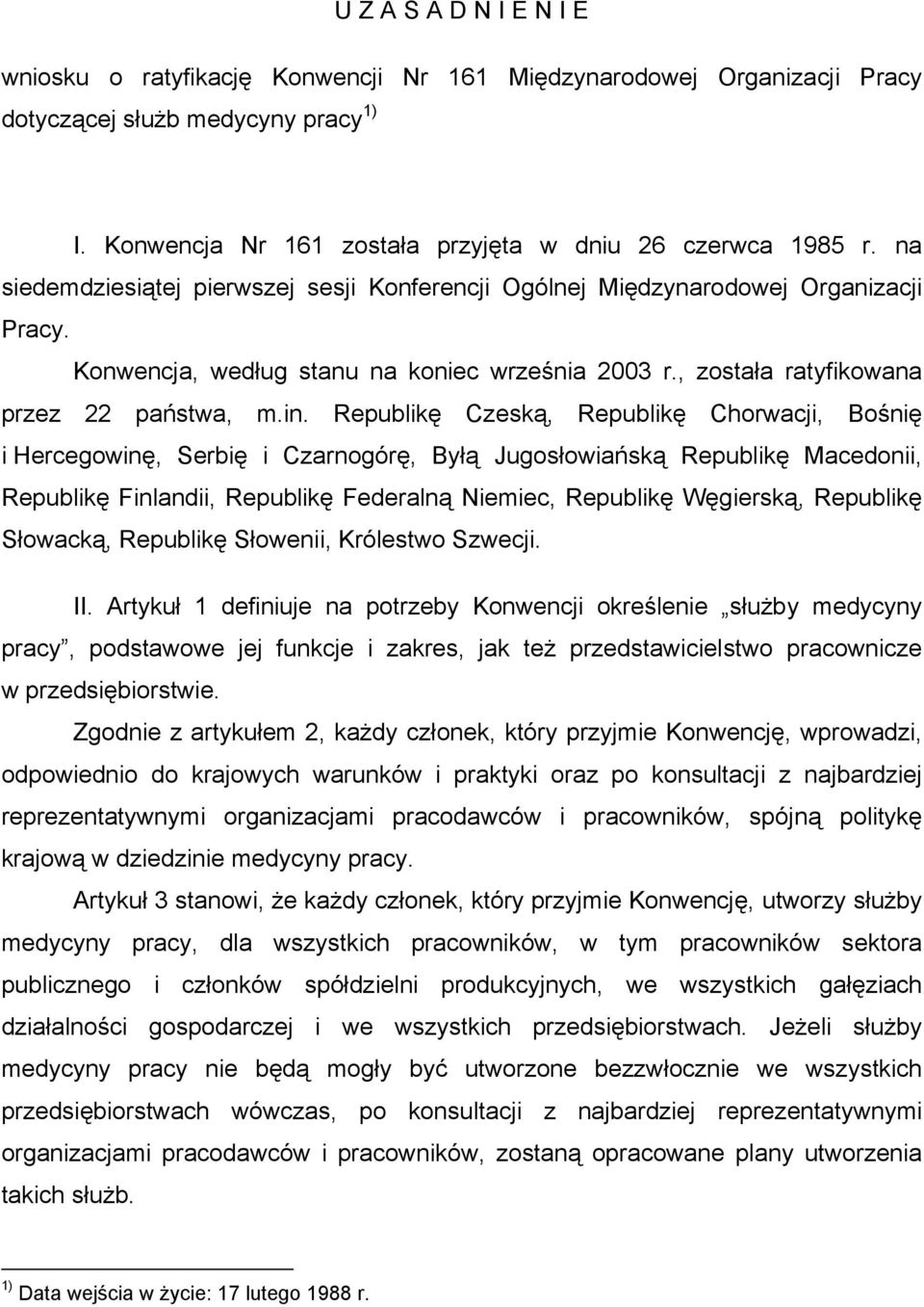 Republikę Czeską, Republikę Chorwacji, Bośnię i Hercegowinę, Serbię i Czarnogórę, Byłą Jugosłowiańską Republikę Macedonii, Republikę Finlandii, Republikę Federalną Niemiec, Republikę Węgierską,